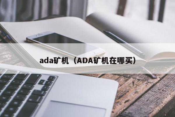 ada矿机(ADA矿机在哪买)