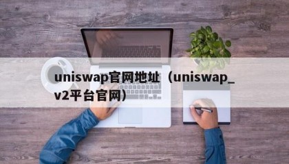 uniswap官网地址（uniswap_v2平台官网）